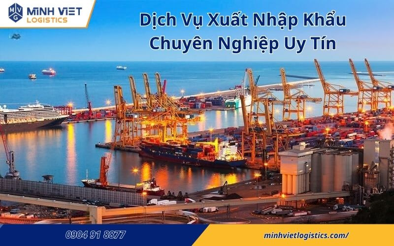 Dịch Vụ Xuất Nhập Khẩu Chuyên Nghiệp Uy Tín Tại Minh Việt